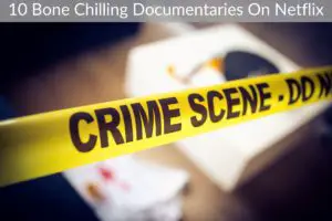 10 Bone Chilling Documentaries On Netflix
