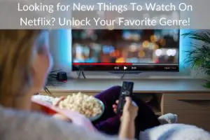 Looking for New Things To Watch On Netflix? Unlock Your Favorite Genre!
