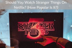 Should You Watch Stranger Things On Netflix? (How Popular Is It?)