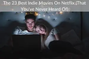 The 23 Best Indie Movies On Netflix (That You’ve Never Heard Of) (Updated [month] [year])