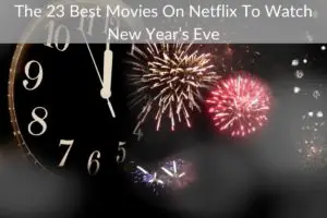 The 23 Best Movies On Netflix To Watch New Year’s Eve