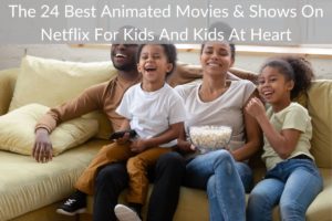 The 24 Best Animated Movies & Shows On Netflix For Kids And Kids At Heart