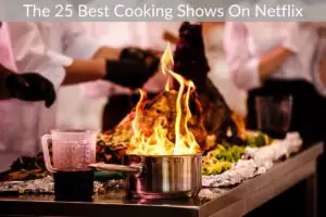 The 25 Best Cooking Shows On Netflix