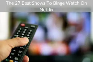 The 27 Best Shows To Binge Watch On Netflix